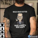 Make Crack Better Make America High Again Joe Biden Shirt 1