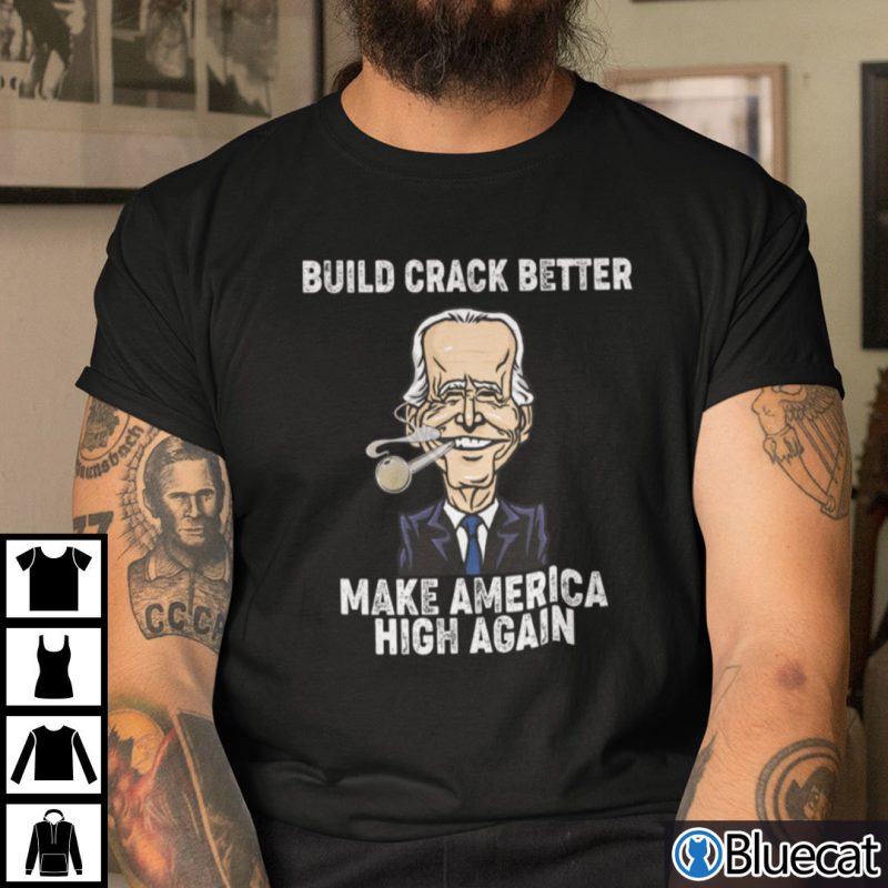 Make Crack Better Make America High Again Joe Biden Shirt