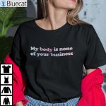 My Body Is None Of Your Business Shirt Feminist