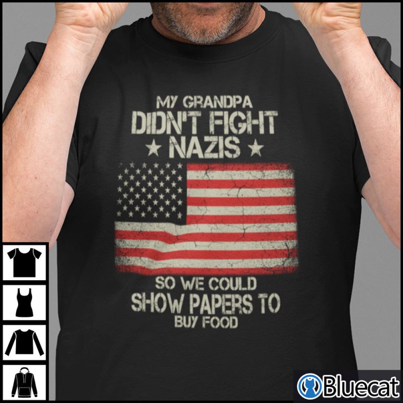 My Grandpa Didnt Fight Nazis So We Could Show Paper To Buy Food Shirt 1