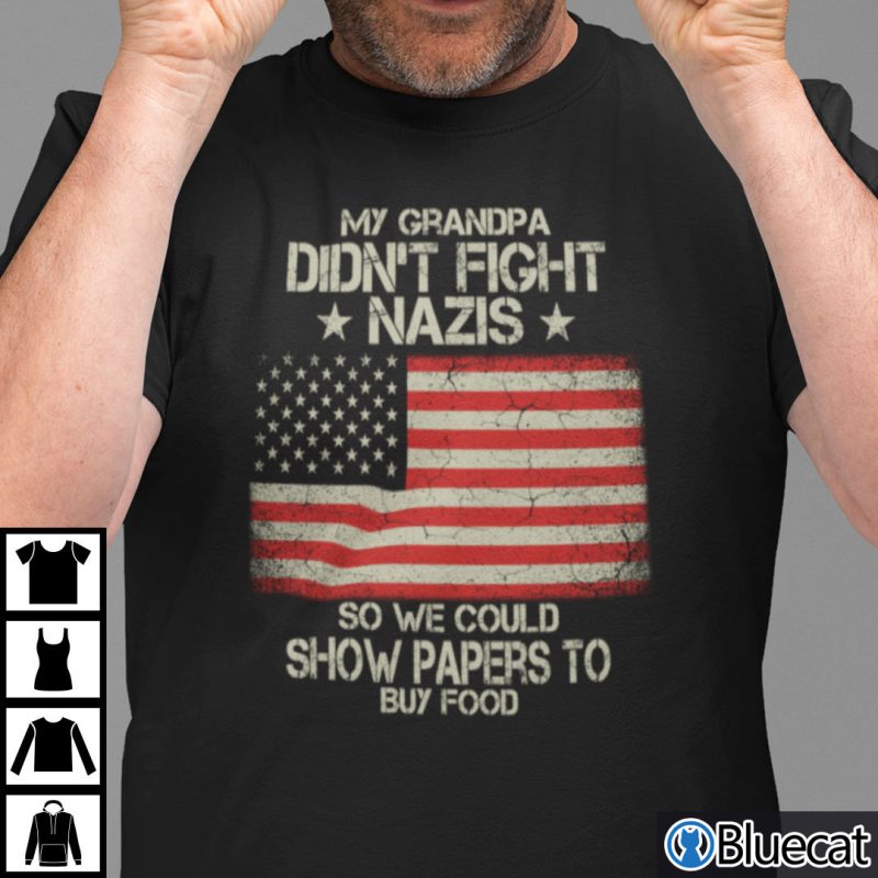 My Grandpa Didnt Fight Nazis So We Could Show Paper To Buy Food Shirt