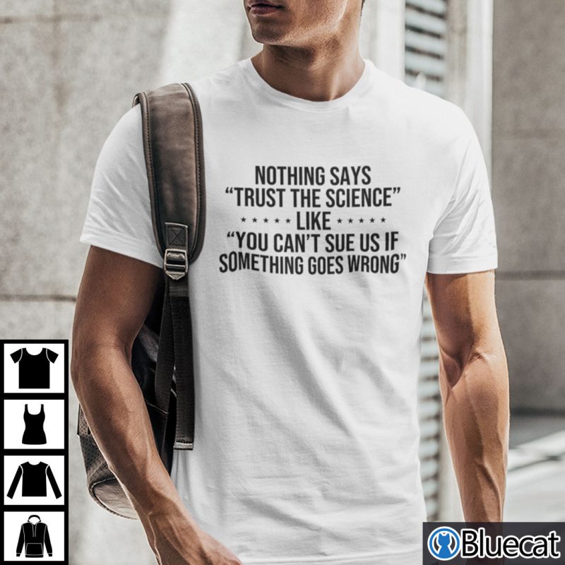 Nothing Says Trust The Science Like You Cant Sue Us Shirt