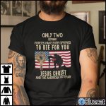 Only Two Defining Forces Have Ever Offered To Die For You Shirt Veteran Jesus 1