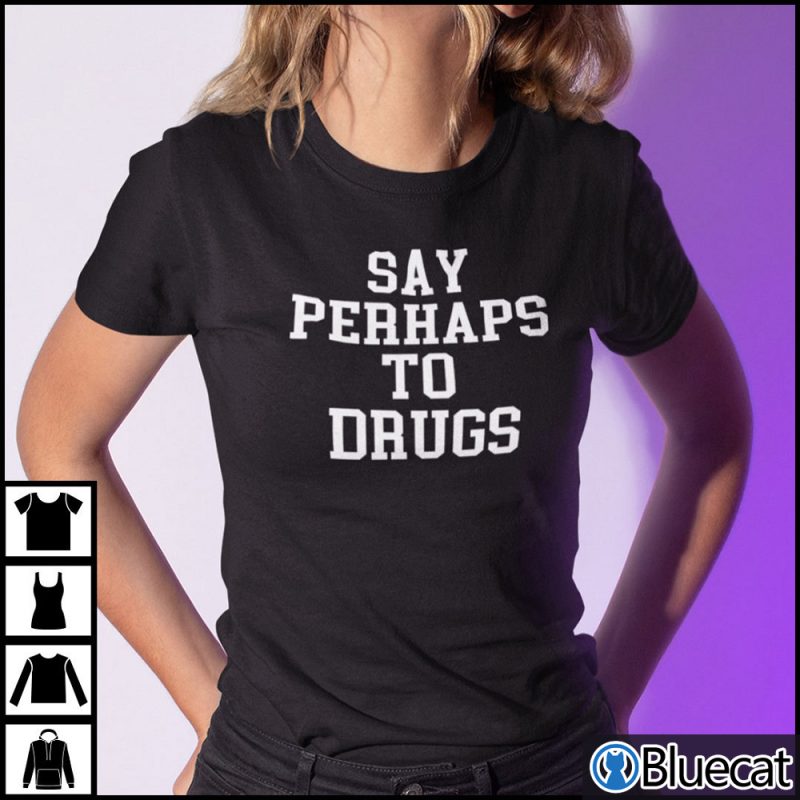 Say Perhaps To Drugs Shirt 1