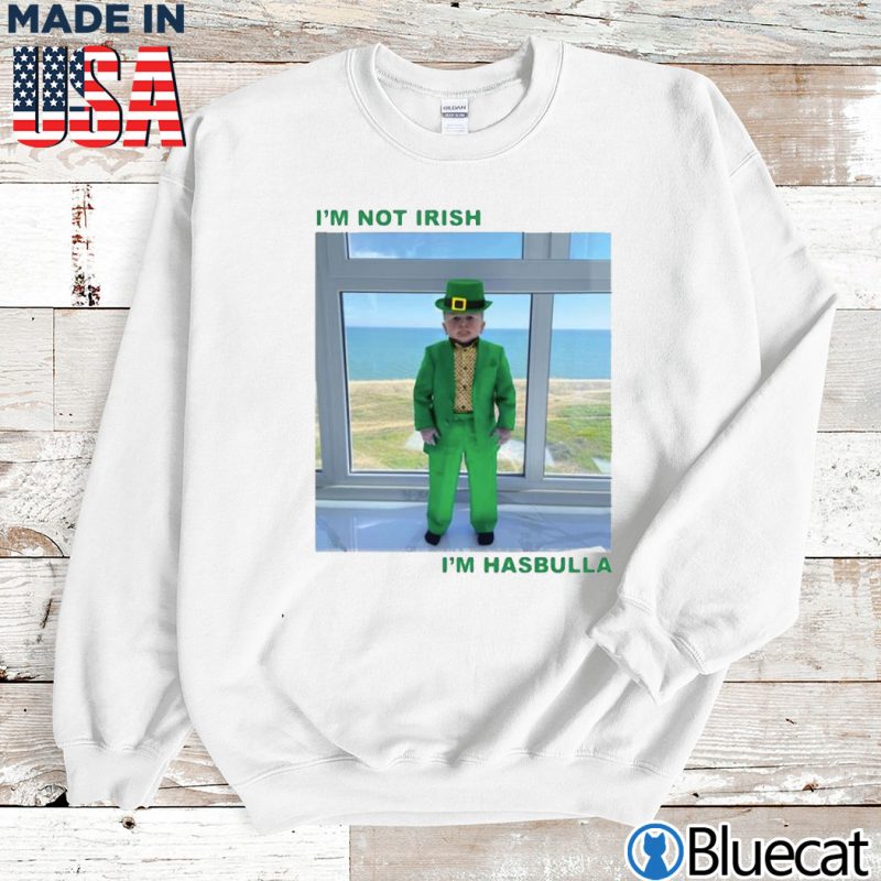 Sweatshirt Im Not Irish Im Hasbulla St. Patricks Day Shirt