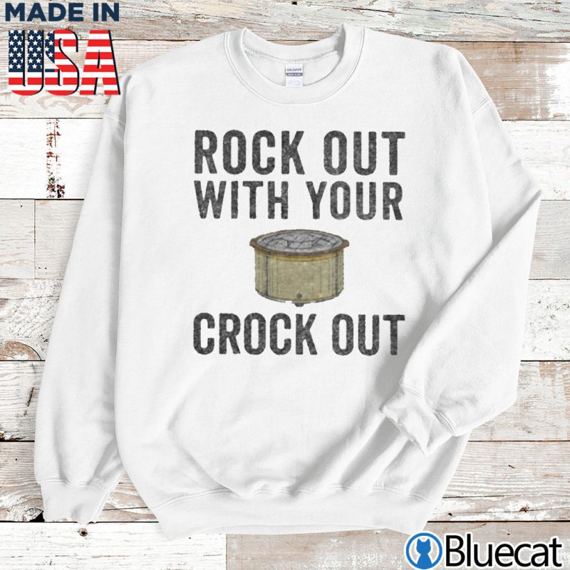 Sweatshirt Rock out with your Crock out T shirt