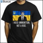Zelensky I Need Ammunition Not A Ride T Shirt 1