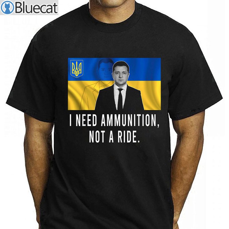 Zelensky I Need Ammunition Not A Ride T Shirt