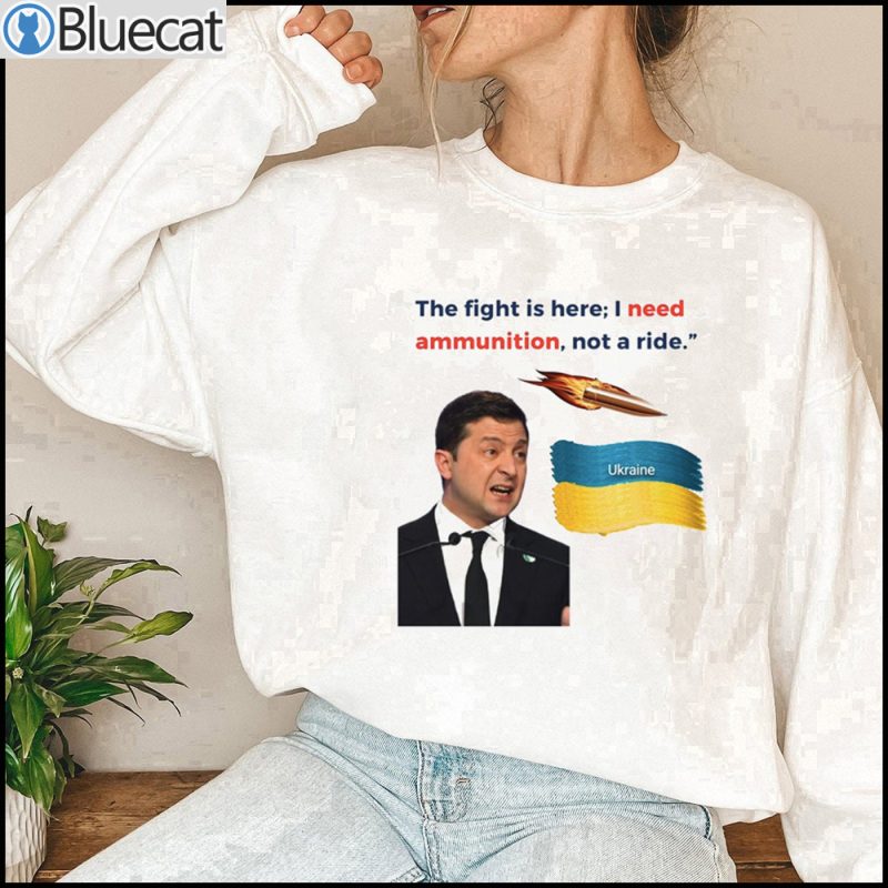 Zelensky The Fight is here I Need Ammunition Not A Ride T Shirt 1