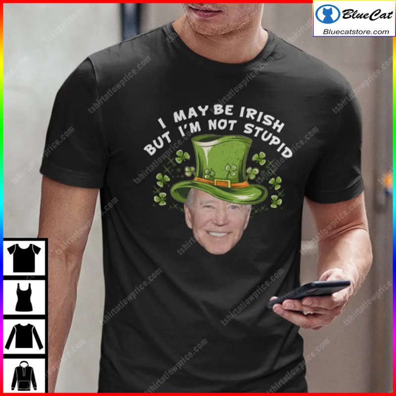 Biden I May Be Irish But Im Not Stupid Shirt 1