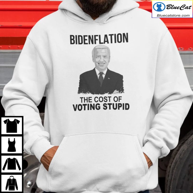 Bidenflation The Cost Of Voting Stupid Shirt 1