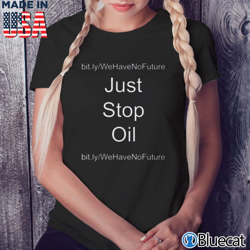 Black Ladies Tee Just Stop Oil We Have No Future Shirt