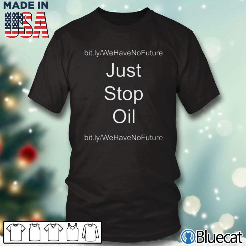 Black T shirt Just Stop Oil We Have No Future Shirt