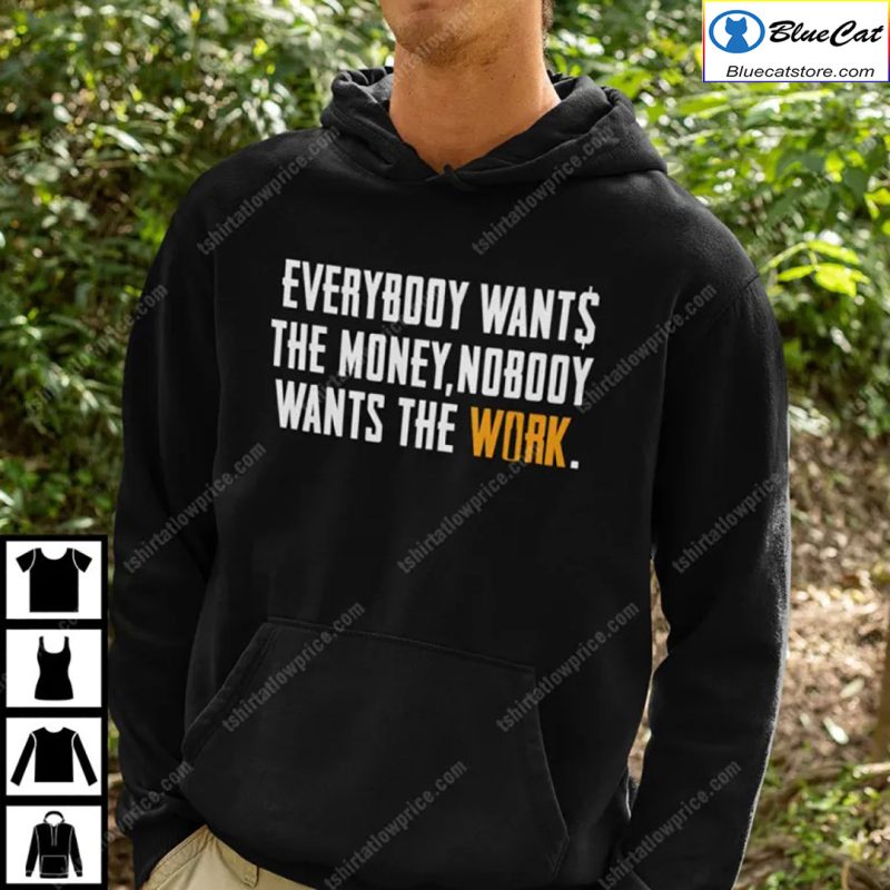 Everybody Wants The Money Nobody Wants The Work Shirt 2