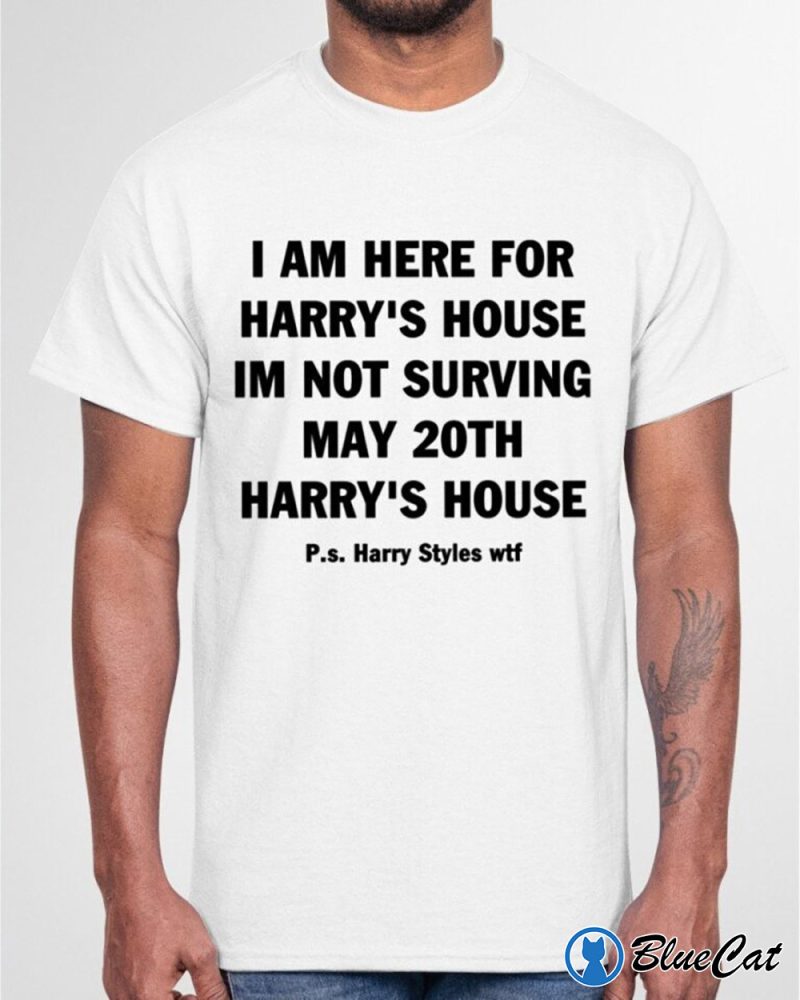 Harrys House Quote I am here for Harrys house im not surving may 20Th T Shirt