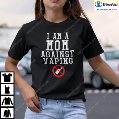 I Am A Mom Against Vaping T Shirt