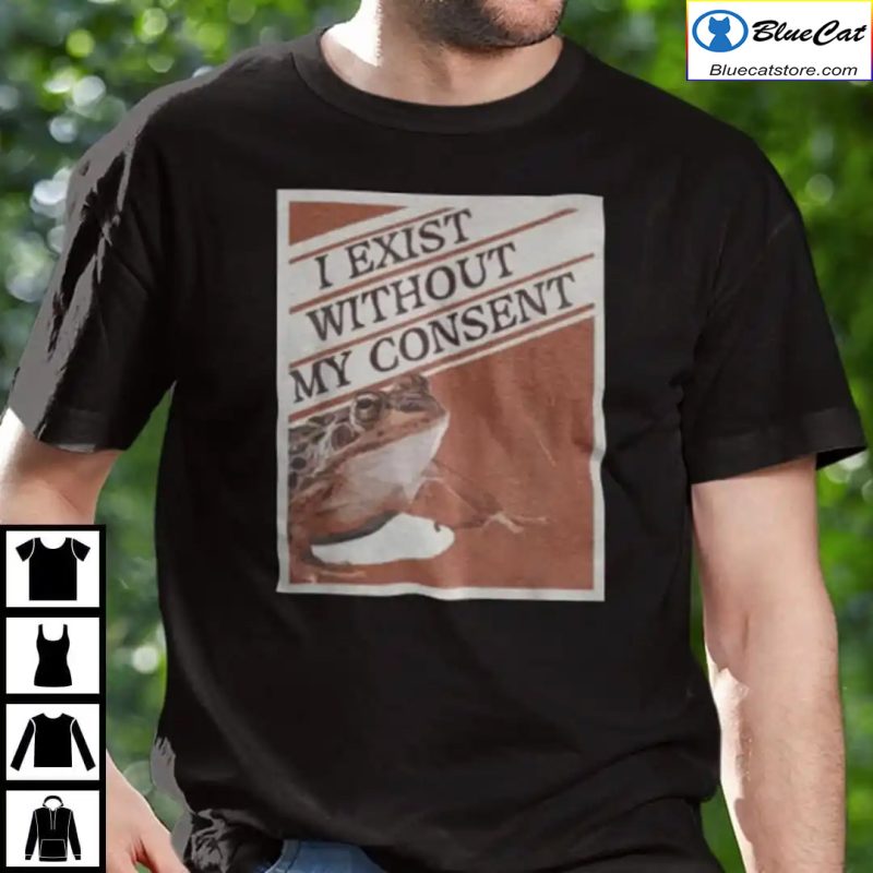 I Exist Without My Consent Shirt
