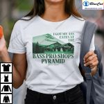 I Got My Ass Eaten At The Bass Pro Shops Pyramid Shirt