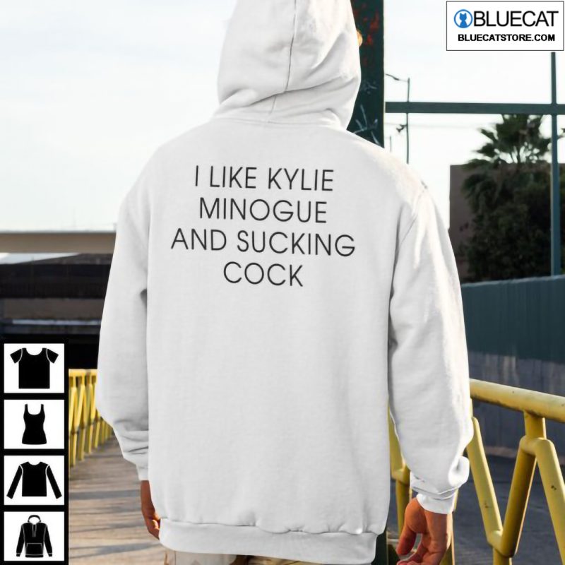 I Like Kylie Minogue And Sucking Cock Shirt 1