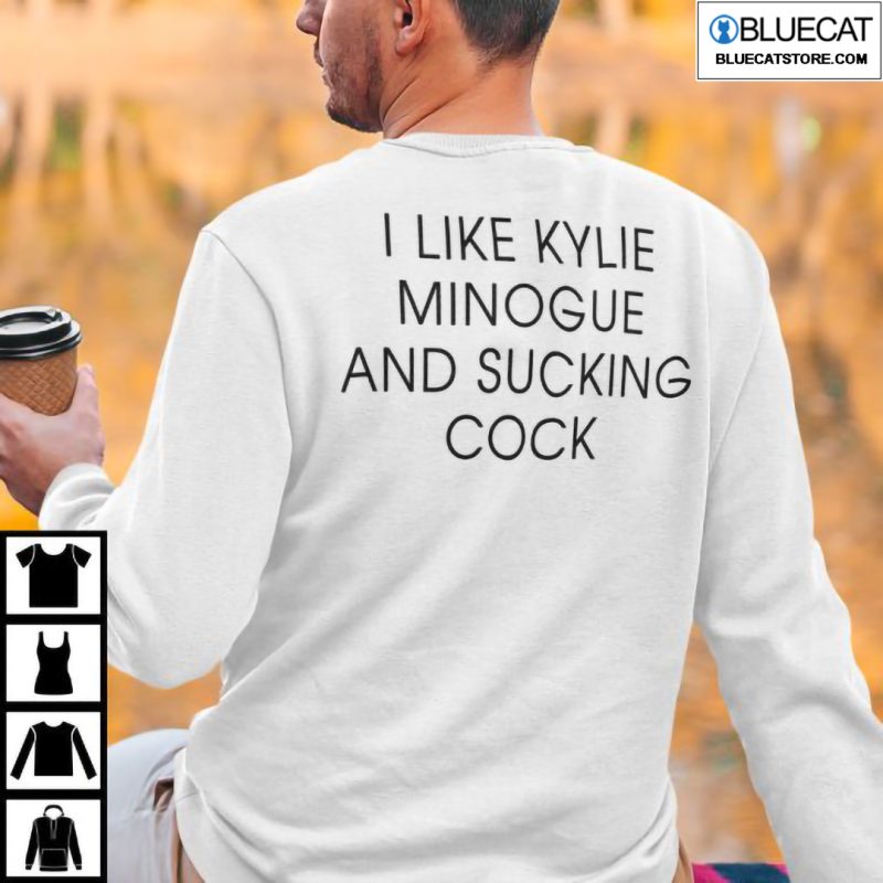 I Like Kylie Minogue And Sucking Cock Shirt 2