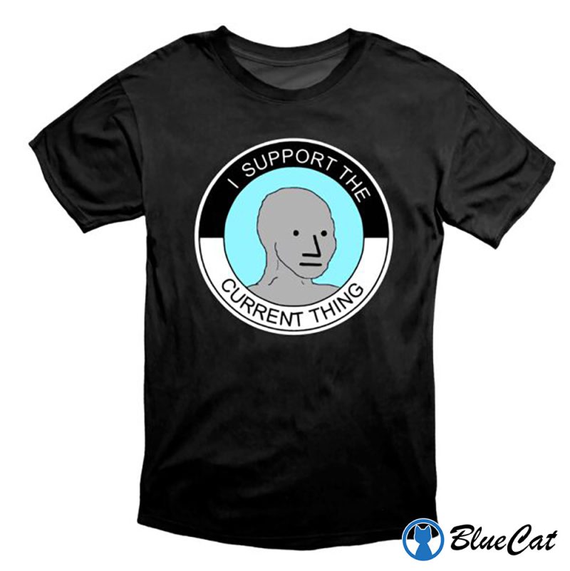 I Support The Current Thing NPC Group Think Sheeple Meme Shirt 3