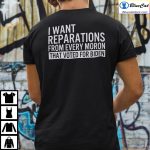 I Want Reparations From Every Moron That Voted For Biden Shirt