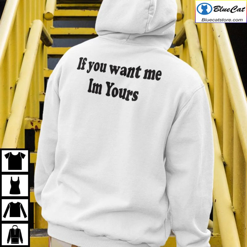 If You Want Me Im Yours Shirt 2