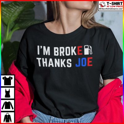 I’m Broke Thanks Joe Gas Prices Shirt Anti Biden