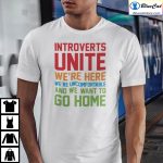 Introverts Unite Were Here Were Uncomfortable Shirt