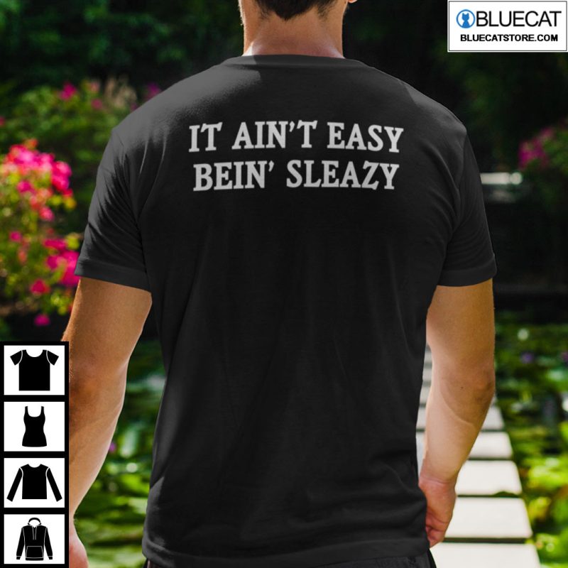 It Aint Easy Being Sleazy Shirt 1