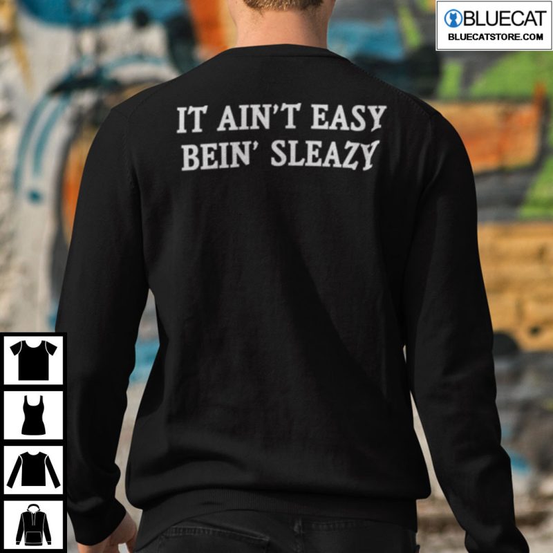 It Aint Easy Being Sleazy Shirt 2