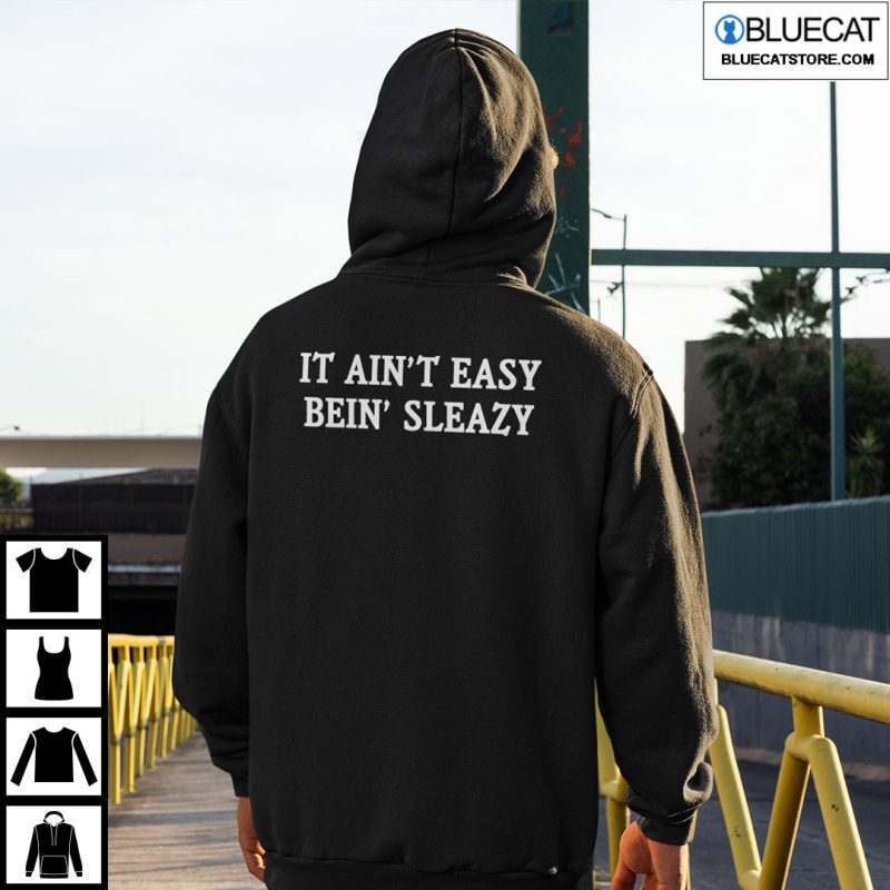 It Aint Easy Being Sleazy Shirt 3