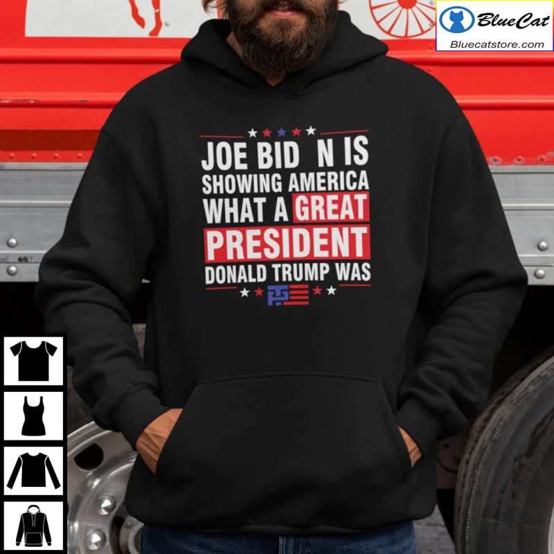 Joe Biden Is Showing America What A Great President Donald Trump Was Shirt 2