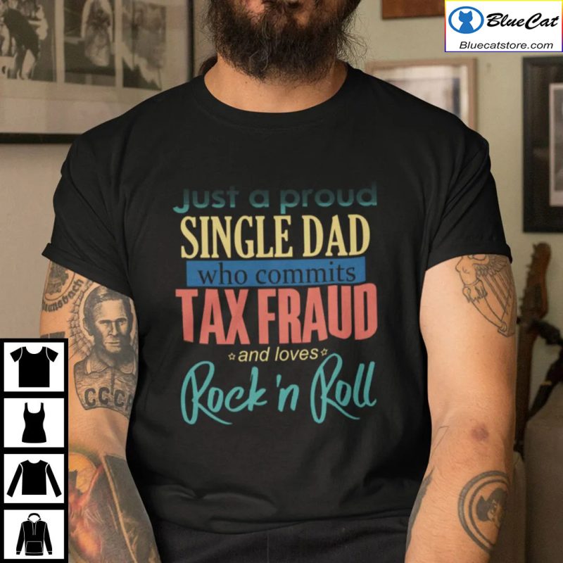 Just A Proud Single Dad Who Commits Tax Fraud Shirt 1