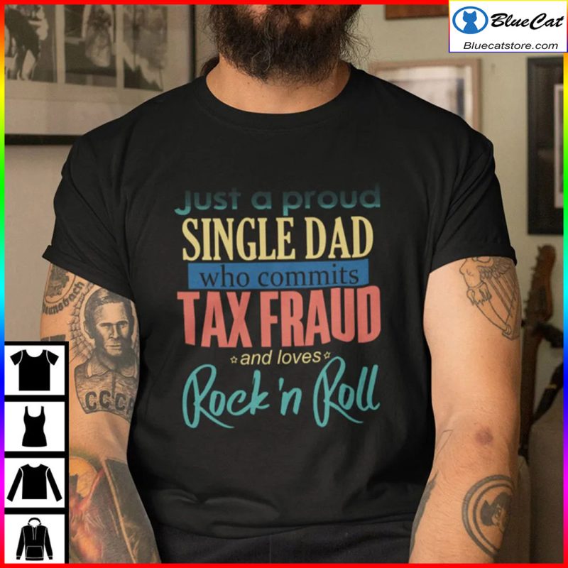 Just A Proud Single Dad Who Commits Tax Fraud Shirt