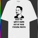Keep My Wifes Name Out Of Your Fucking Mouth Shirt 1