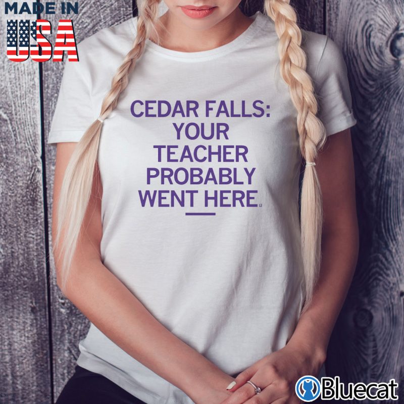Ladies Tee Cedar Falls your teacher Probably went here T shirt