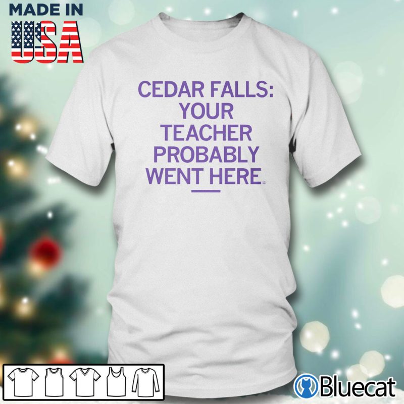 Men T shirt Cedar Falls your teacher Probably went here T shirt