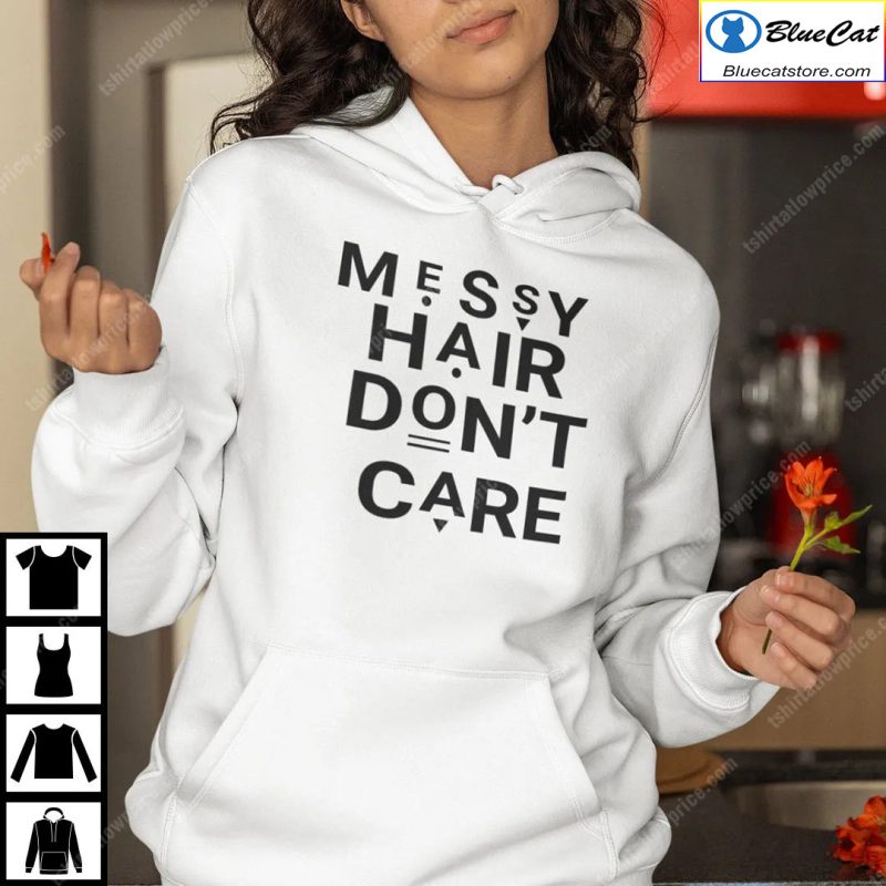 Messy Hair Dont Care Shirt 1