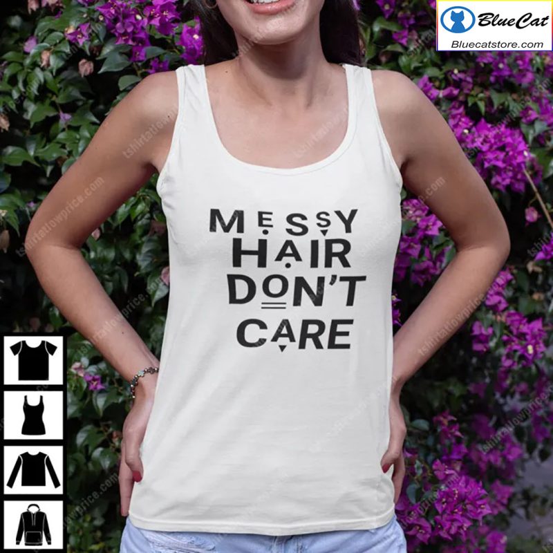 Messy Hair Dont Care Shirt 2