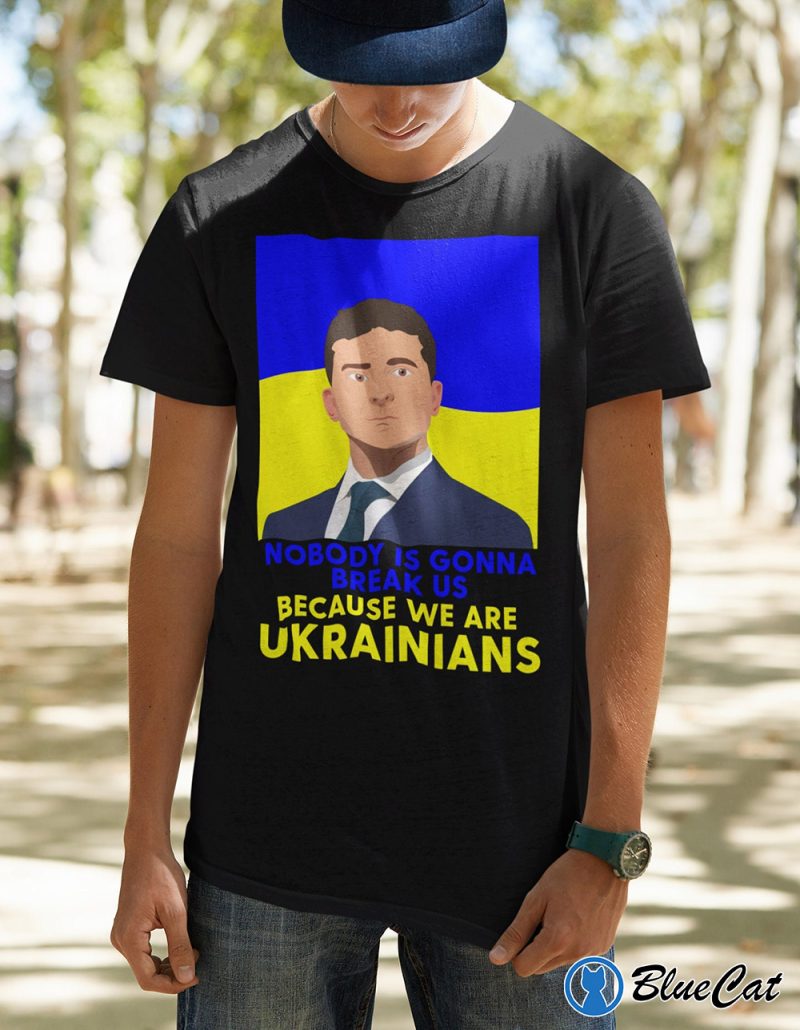 Nobody Is Gonna Break Us Because We Are Ukrainians Shirt
