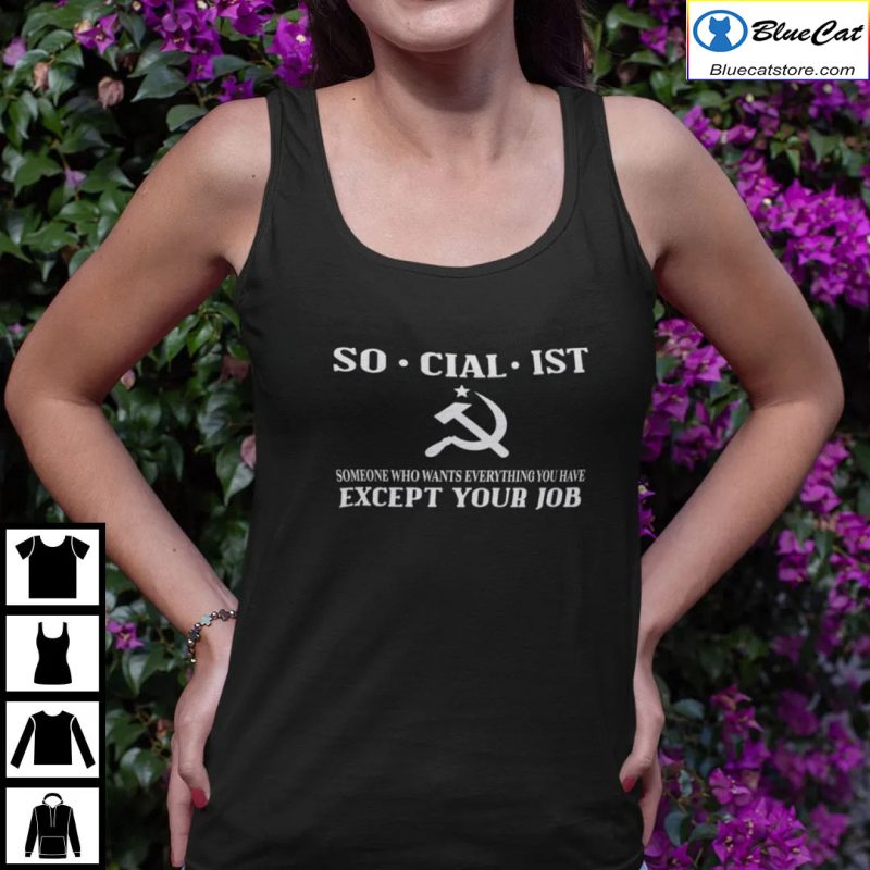 Socialist Someone Who Wants Everything You Have Except Your Job Shirt 2