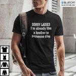 Sorry Ladies Im Already Like A Brother Someone Else Shirt 1
