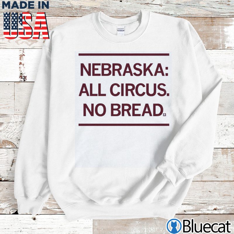 Sweatshirt Nebraska All Circus No bread T shirt