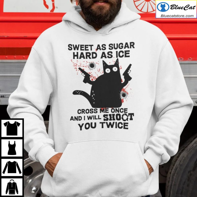Sweet As Suger Hard As Ice Cross Me Once I Will Shoot You Twice Shirt 1