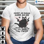 Sweet As Suger Hard As Ice Cross Me Once I Will Shoot You Twice Shirt