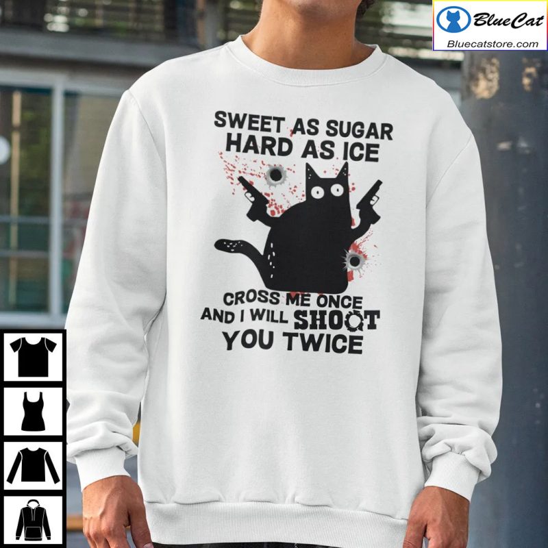 Sweet As Suger Hard As Ice Cross Me Once I Will Shoot You Twice Shirt 2