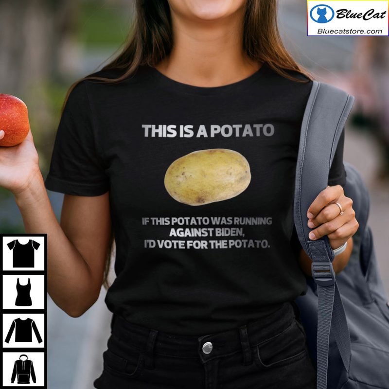 This Is A Potato If This Potato Was Running Against Biden Id Vote For Potato Shirt