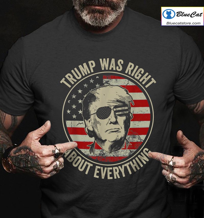 Trump Was Right About Everything Shirt Trump Supporters 1