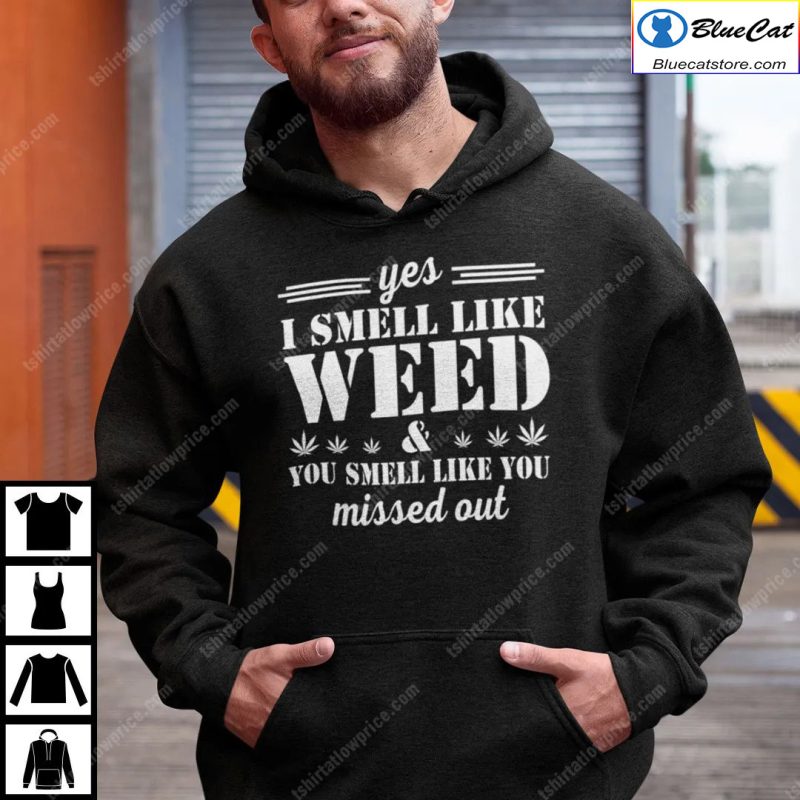 Yes I Smell Like Weed You Smell Like You Missed Out Shirt 1